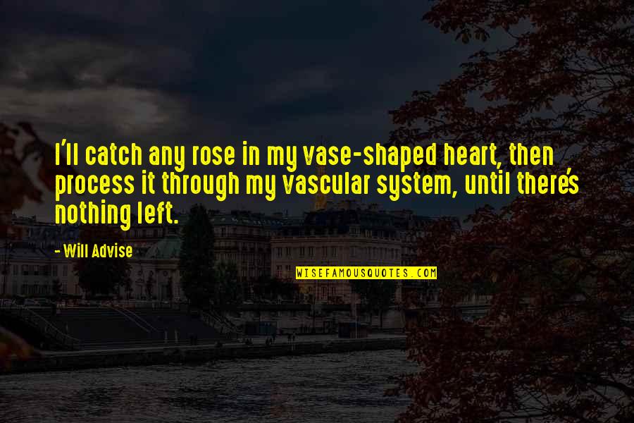 Heart Shaped Quotes By Will Advise: I'll catch any rose in my vase-shaped heart,