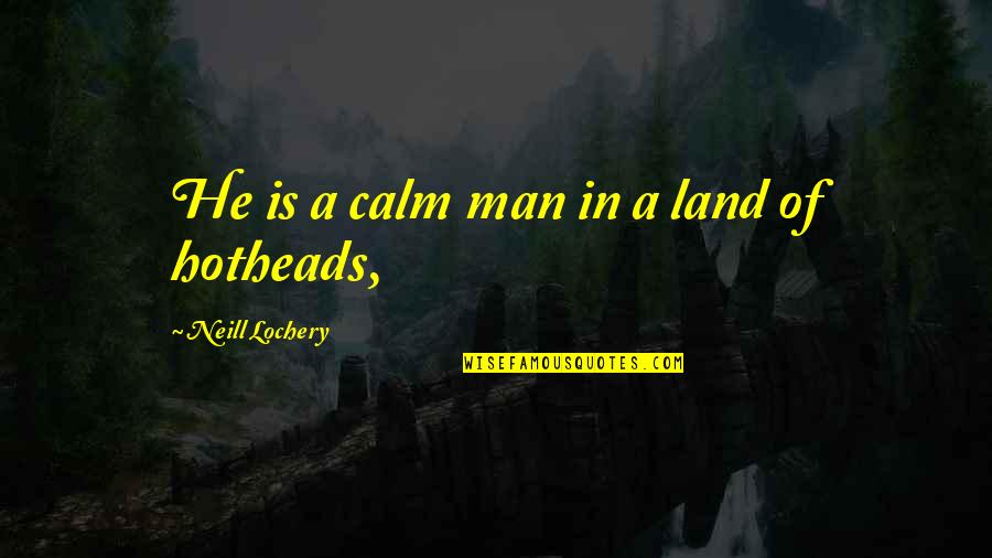 Heart Shaped Rock Quotes By Neill Lochery: He is a calm man in a land