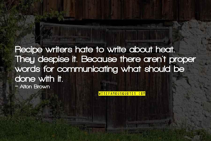 Heart Shapes Quotes By Alton Brown: Recipe writers hate to write about heat. They