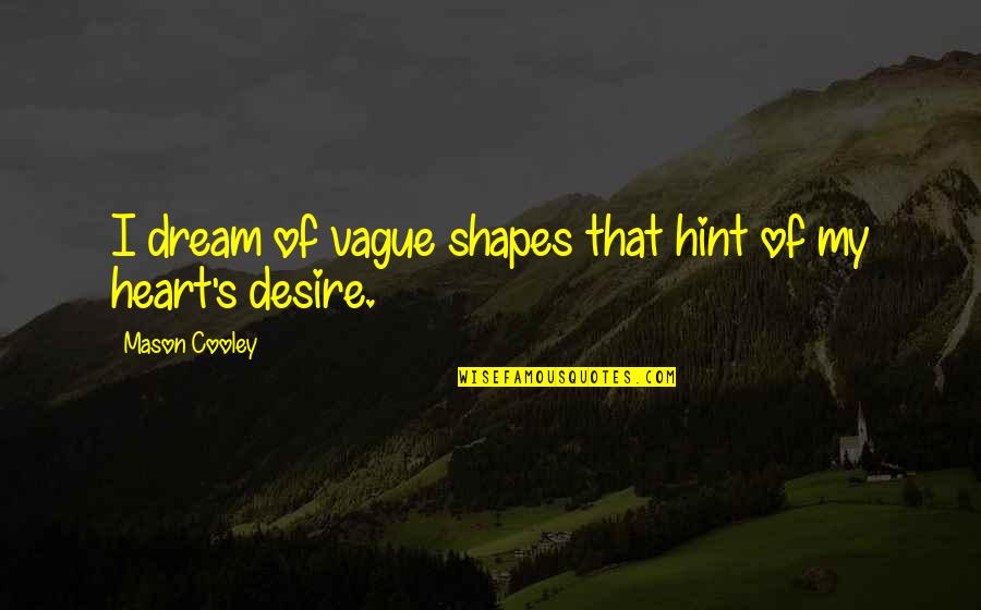 Heart Shapes Quotes By Mason Cooley: I dream of vague shapes that hint of