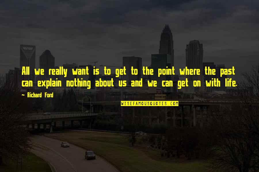 Heart Shapes Quotes By Richard Ford: All we really want is to get to