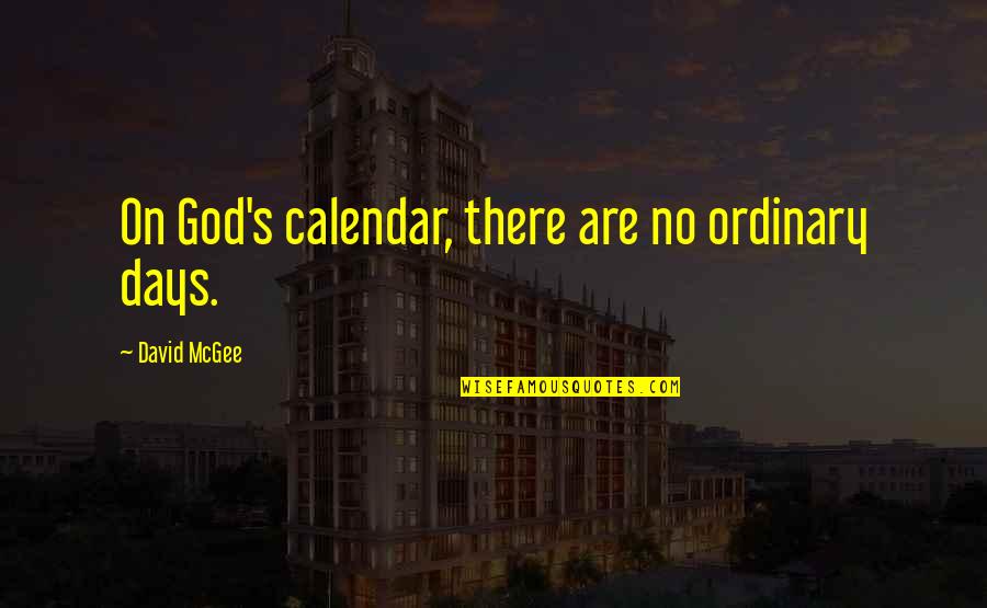 Heart Shattering Quotes By David McGee: On God's calendar, there are no ordinary days. Heart Shattering Quotes By David McGee: On God's calendar, there are no ordinary days.
