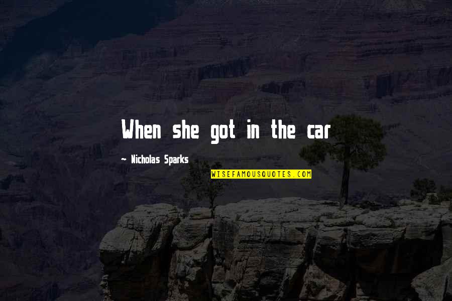 Heart Shattering Quotes By Nicholas Sparks: When she got in the car Heart Shattering Quotes By Nicholas Sparks: When she got in the car