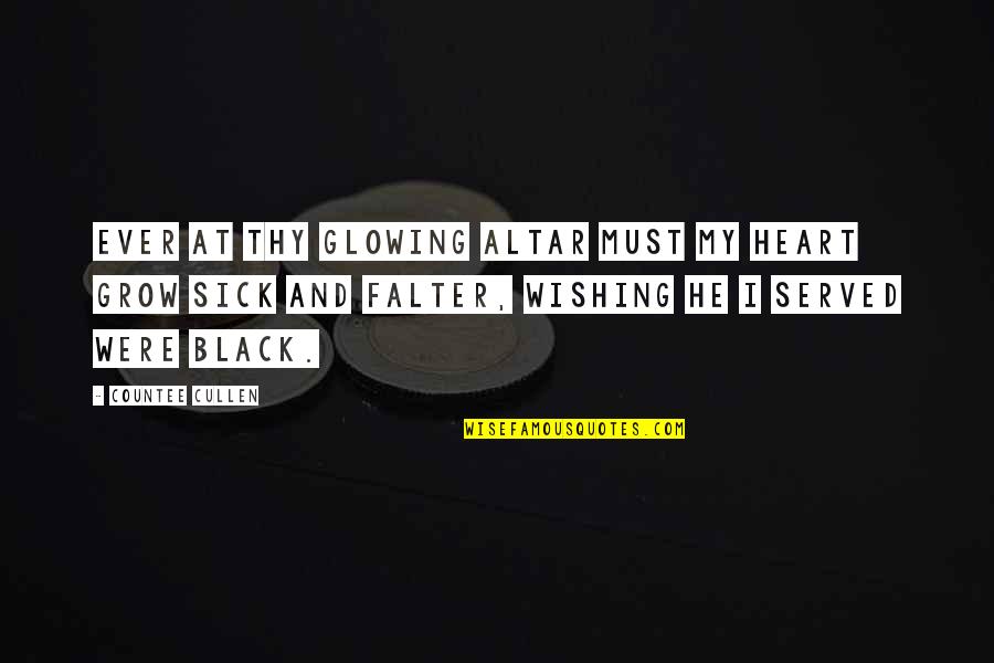 Heart Sick Quotes By Countee Cullen: Ever at Thy glowing altar Must my heart Heart Sick Quotes By Countee Cullen: Ever at Thy glowing altar Must my heart