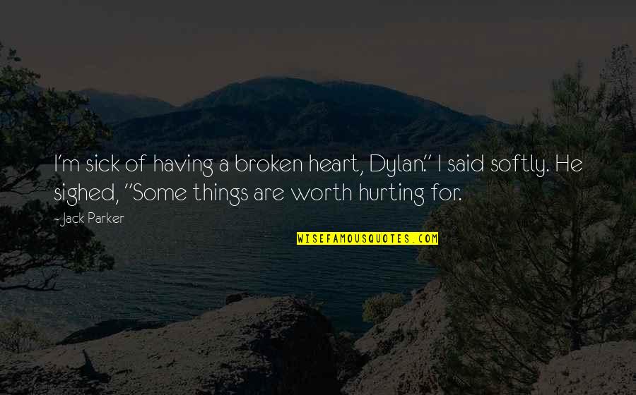 Heart Sick Quotes By Jack Parker: I'm sick of having a broken heart, Dylan." Heart Sick Quotes By Jack Parker: I'm sick of having a broken heart, Dylan."