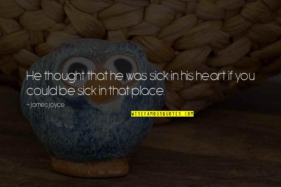 Heart Sick Quotes By James Joyce: He thought that he was sick in his