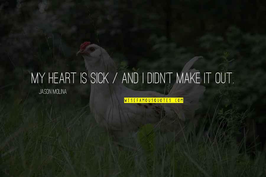 Heart Sick Quotes By Jason Molina: My heart is sick / and I didn't Heart Sick Quotes By Jason Molina: My heart is sick / and I didn't