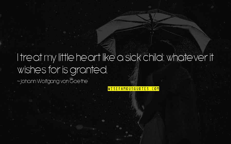 Heart Sick Quotes By Johann Wolfgang Von Goethe: I treat my little heart like a sick