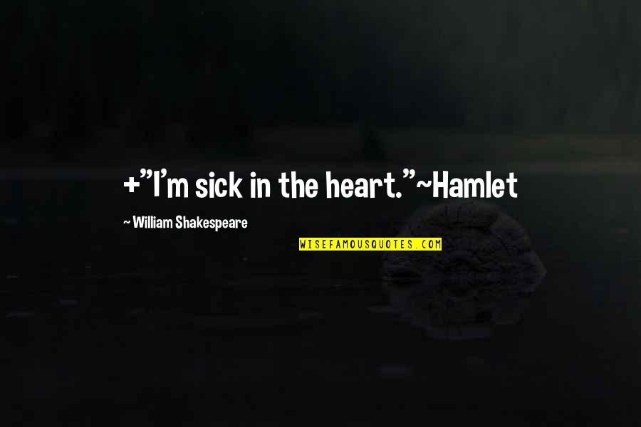 Heart Sick Quotes By William Shakespeare: +"I'm sick in the heart."~Hamlet