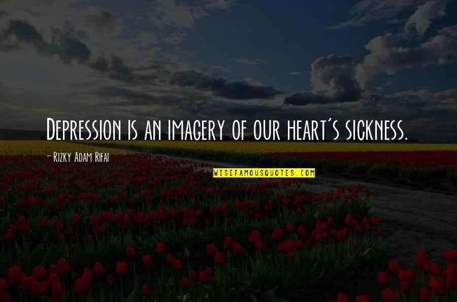 Heart Sickness Quotes By Rizky Adam Rifai: Depression is an imagery of our heart's sickness. Heart Sickness Quotes By Rizky Adam Rifai: Depression is an imagery of our heart's sickness.