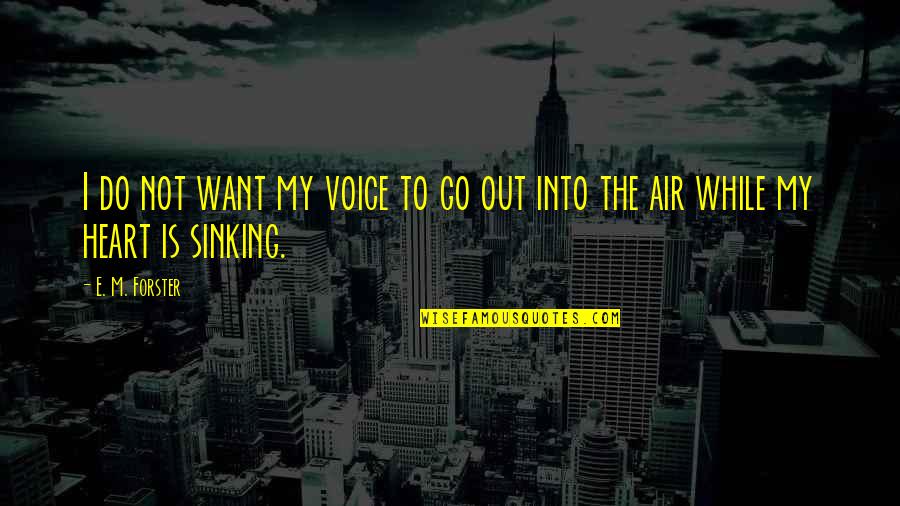 Heart Sinking Quotes By E. M. Forster: I do not want my voice to go