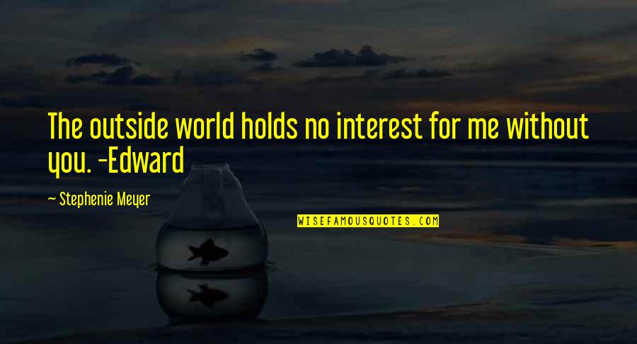 Heart Sinking Quotes By Stephenie Meyer: The outside world holds no interest for me