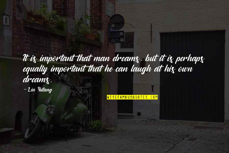 Heart Skip A Beat Quotes By Lin Yutang: It is important that man dreams, but it