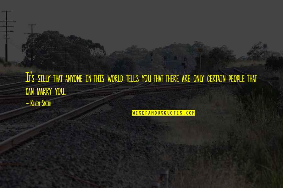 Heart Skipping Beats Quotes By Kevin Smith: It's silly that anyone in this world tells Heart Skipping Beats Quotes By Kevin Smith: It's silly that anyone in this world tells
