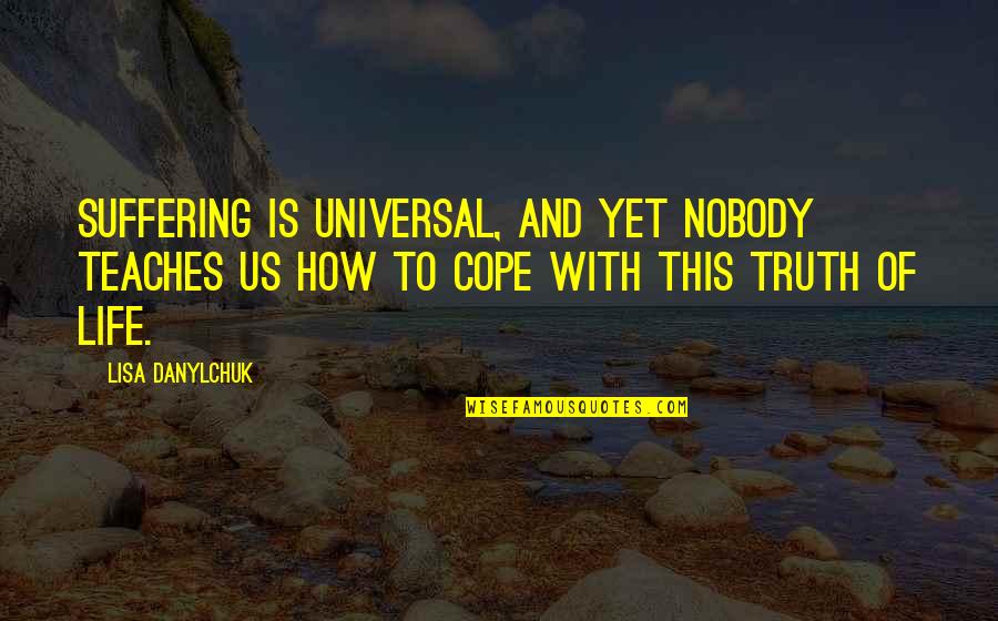 Heart Skipping Beats Quotes By Lisa Danylchuk: Suffering is universal, and yet nobody teaches us