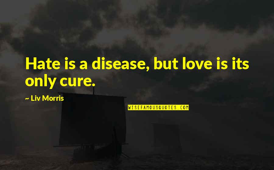 Heart Skipping Beats Quotes By Liv Morris: Hate is a disease, but love is its
