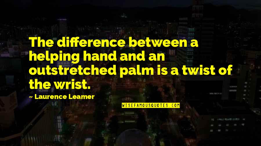 Heart Skipping Quotes By Laurence Leamer: The difference between a helping hand and an Heart Skipping Quotes By Laurence Leamer: The difference between a helping hand and an