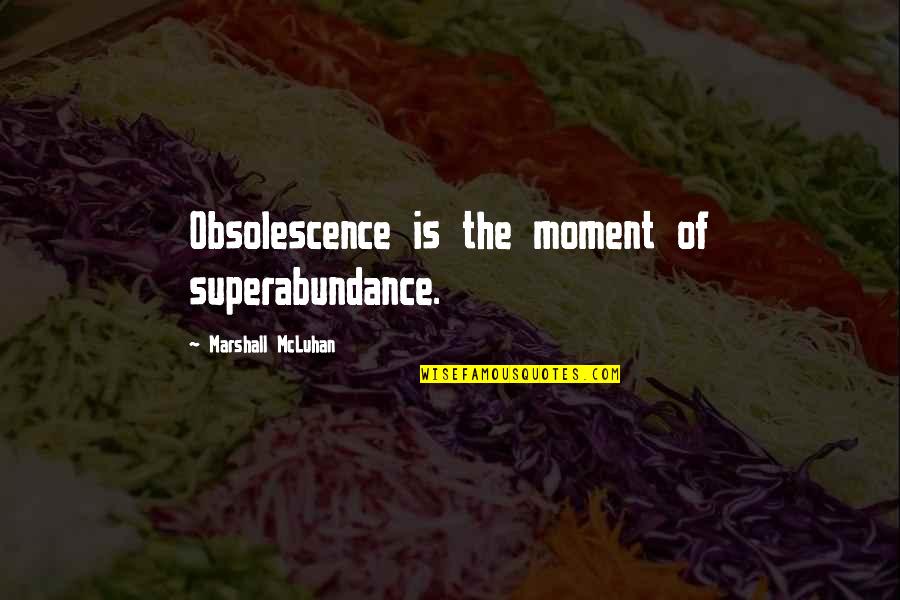 Heart Slowly Breaking Quotes By Marshall McLuhan: Obsolescence is the moment of superabundance.