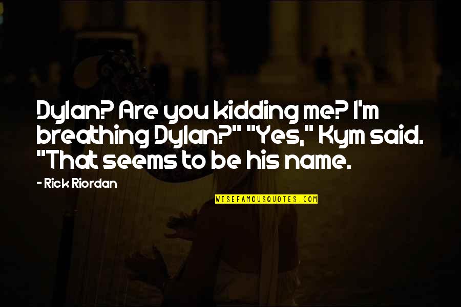 Heart Slowly Breaking Quotes By Rick Riordan: Dylan? Are you kidding me? I'm breathing Dylan?" Heart Slowly Breaking Quotes By Rick Riordan: Dylan? Are you kidding me? I'm breathing Dylan?"