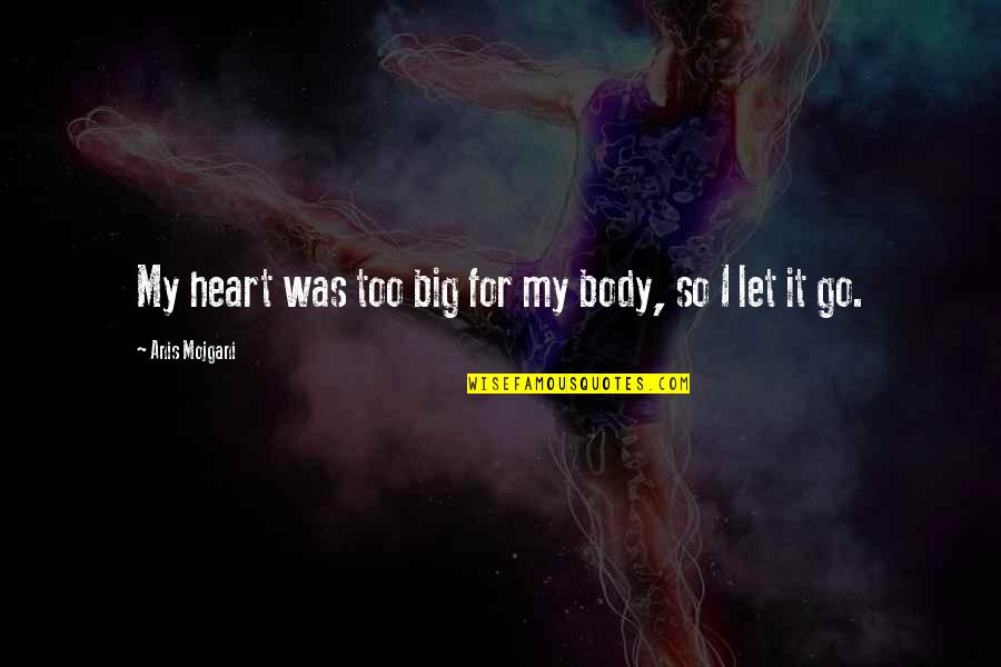 Heart So Big Quotes By Anis Mojgani: My heart was too big for my body,