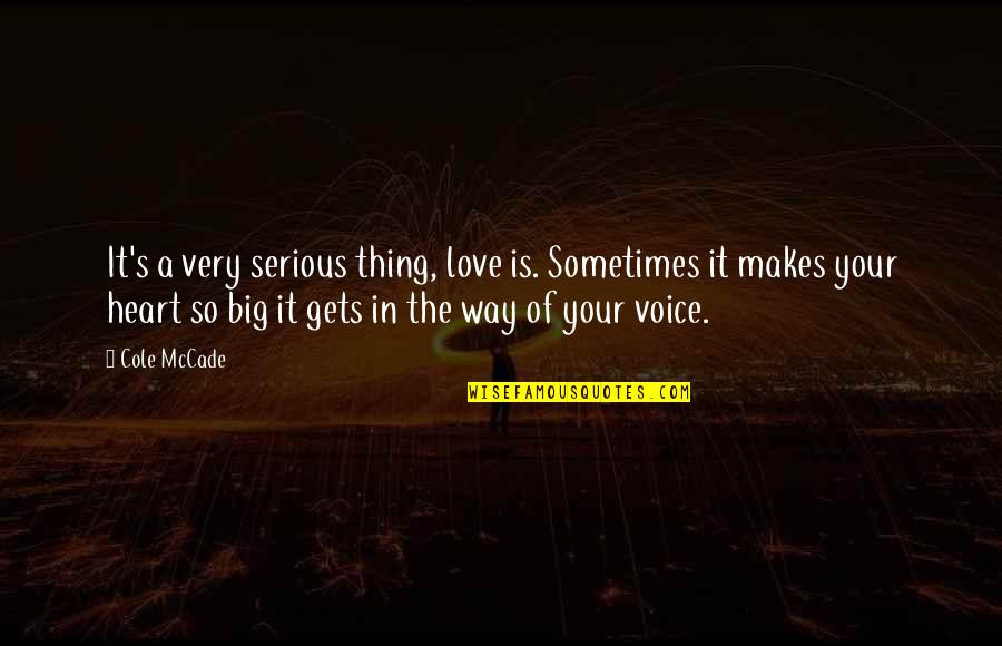 Heart So Big Quotes By Cole McCade: It's a very serious thing, love is. Sometimes Heart So Big Quotes By Cole McCade: It's a very serious thing, love is. Sometimes