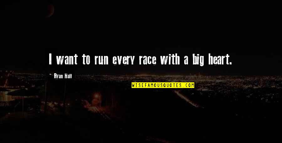 Heart So Big Quotes By Ryan Hall: I want to run every race with a Heart So Big Quotes By Ryan Hall: I want to run every race with a