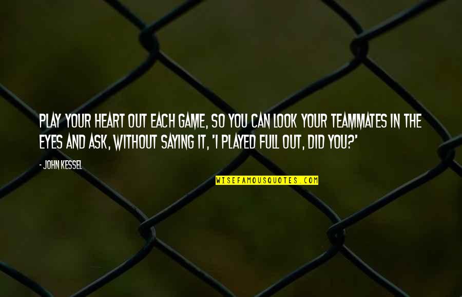 Heart So Full Quotes By John Kessel: Play your heart out each game, so you Heart So Full Quotes By John Kessel: Play your heart out each game, so you