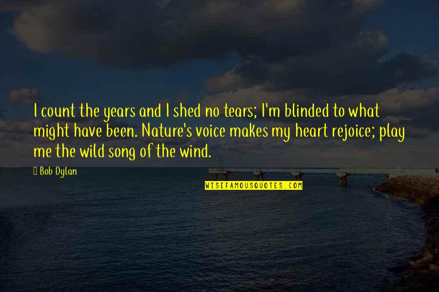 Heart Song Quotes By Bob Dylan: I count the years and I shed no