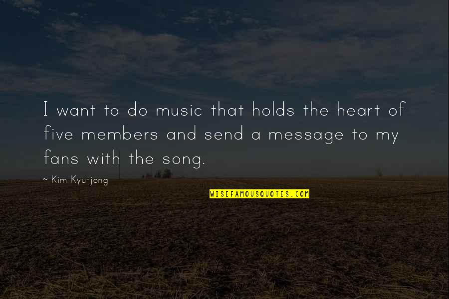 Heart Song Quotes By Kim Kyu-jong: I want to do music that holds the
