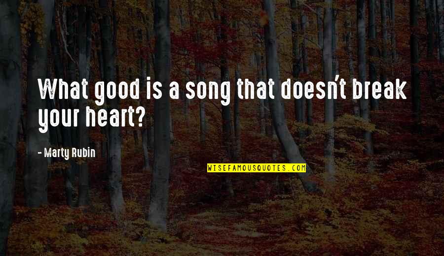 Heart Song Quotes By Marty Rubin: What good is a song that doesn't break