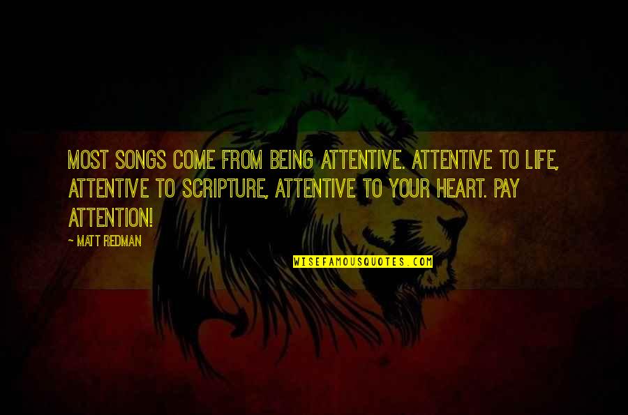 Heart Song Quotes By Matt Redman: Most songs come from being attentive. Attentive to
