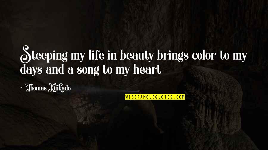 Heart Song Quotes By Thomas Kinkade: Steeping my life in beauty brings color to