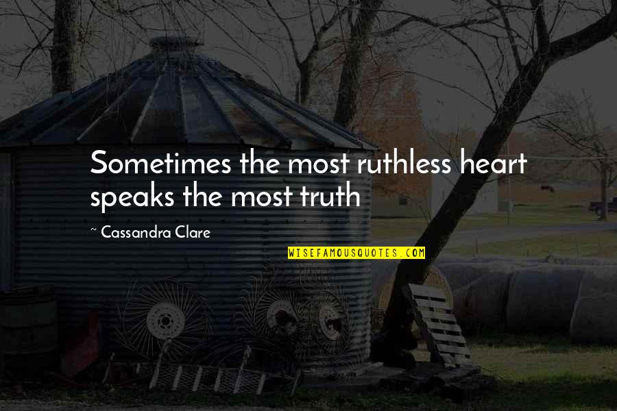 Heart Speaks Quotes By Cassandra Clare: Sometimes the most ruthless heart speaks the most