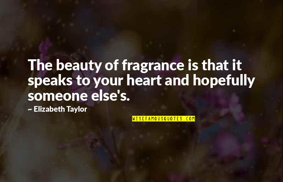 Heart Speaks Quotes By Elizabeth Taylor: The beauty of fragrance is that it speaks