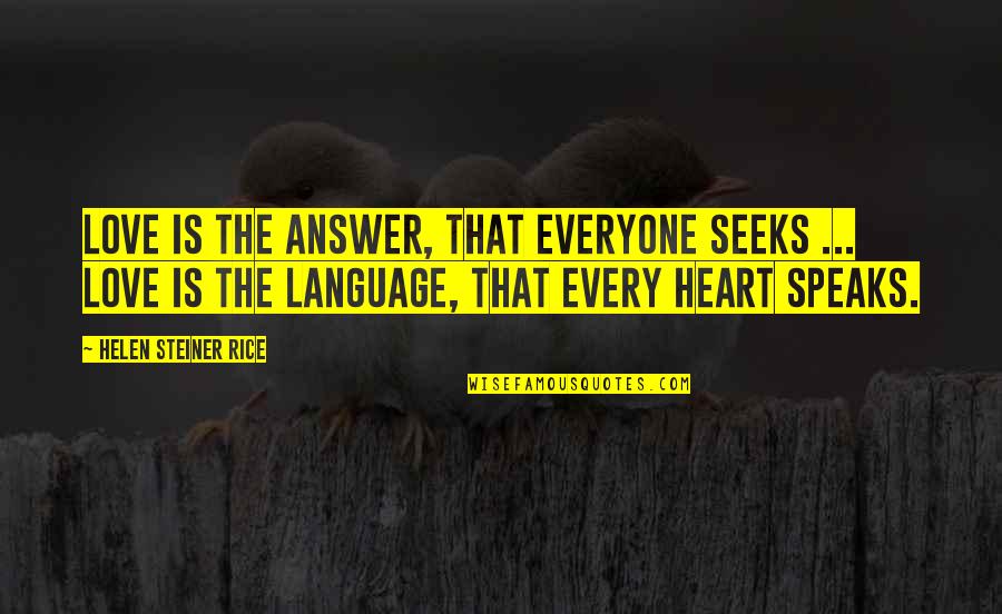 Heart Speaks Quotes By Helen Steiner Rice: Love is the answer, that everyone seeks ...