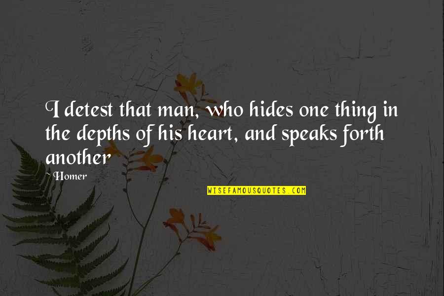 Heart Speaks Quotes By Homer: I detest that man, who hides one thing