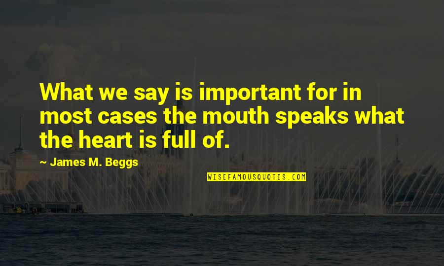 Heart Speaks Quotes By James M. Beggs: What we say is important for in most