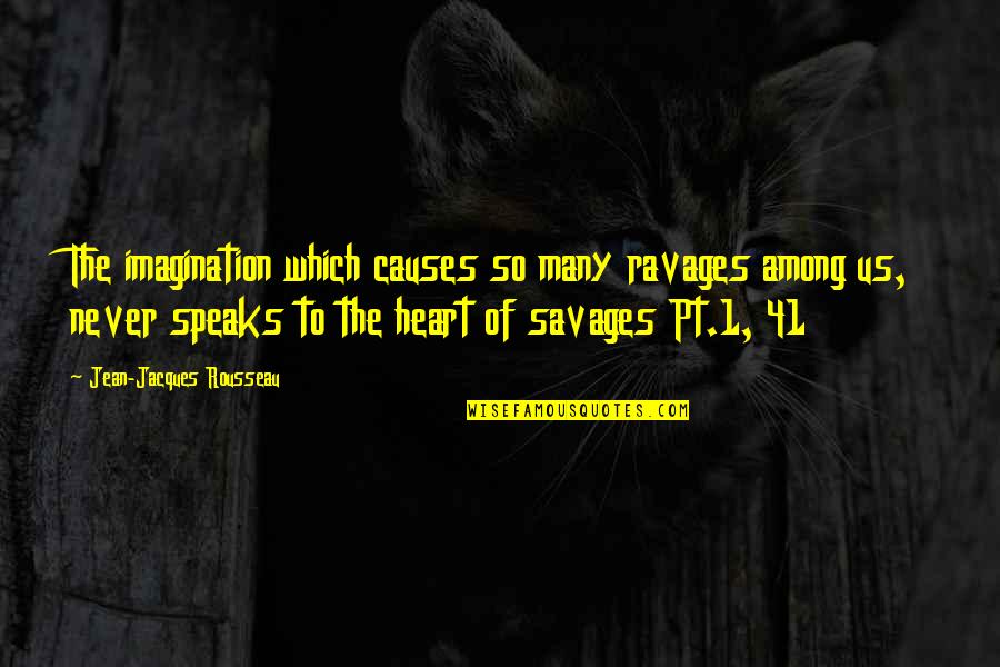 Heart Speaks Quotes By Jean-Jacques Rousseau: The imagination which causes so many ravages among