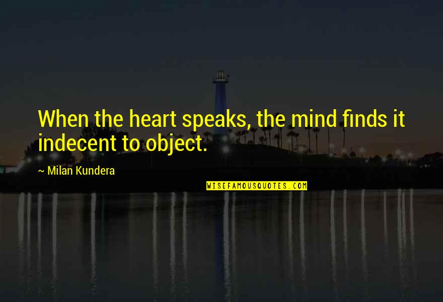 Heart Speaks Quotes By Milan Kundera: When the heart speaks, the mind finds it