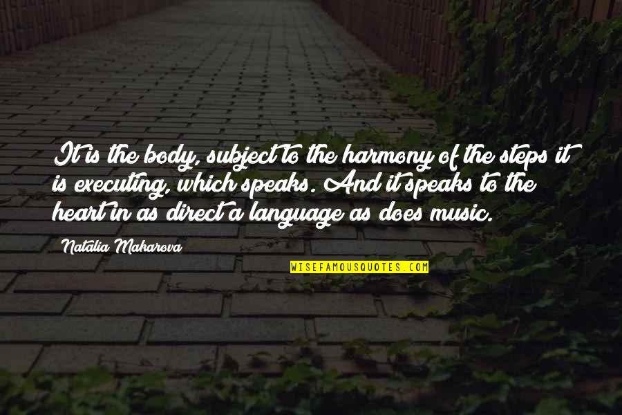 Heart Speaks Quotes By Natalia Makarova: It is the body, subject to the harmony