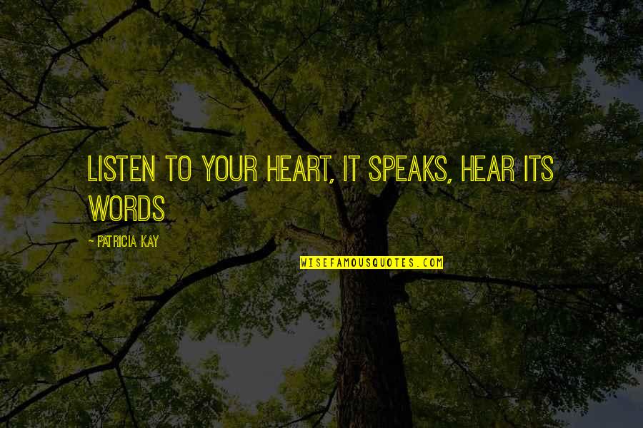 Heart Speaks Quotes By Patricia Kay: Listen to your heart, it speaks, hear its