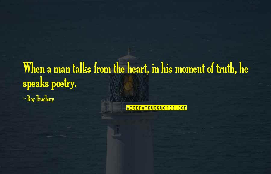 Heart Speaks Quotes By Ray Bradbury: When a man talks from the heart, in