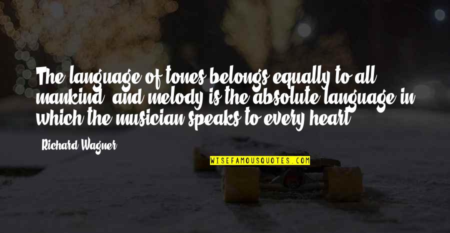 Heart Speaks Quotes By Richard Wagner: The language of tones belongs equally to all
