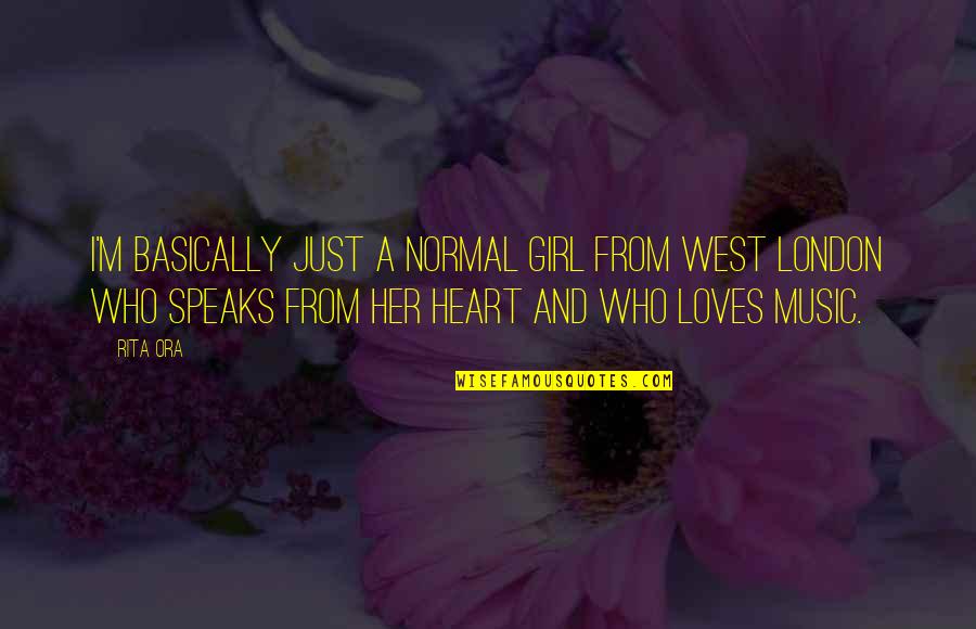 Heart Speaks Quotes By Rita Ora: I'm basically just a normal girl from West