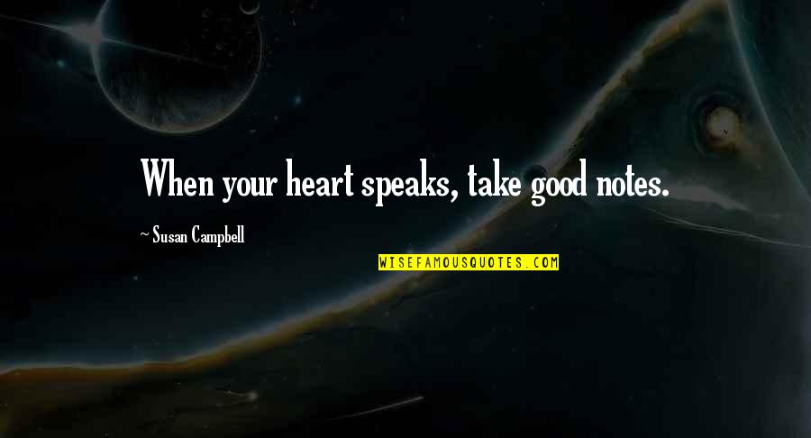 Heart Speaks Quotes By Susan Campbell: When your heart speaks, take good notes.