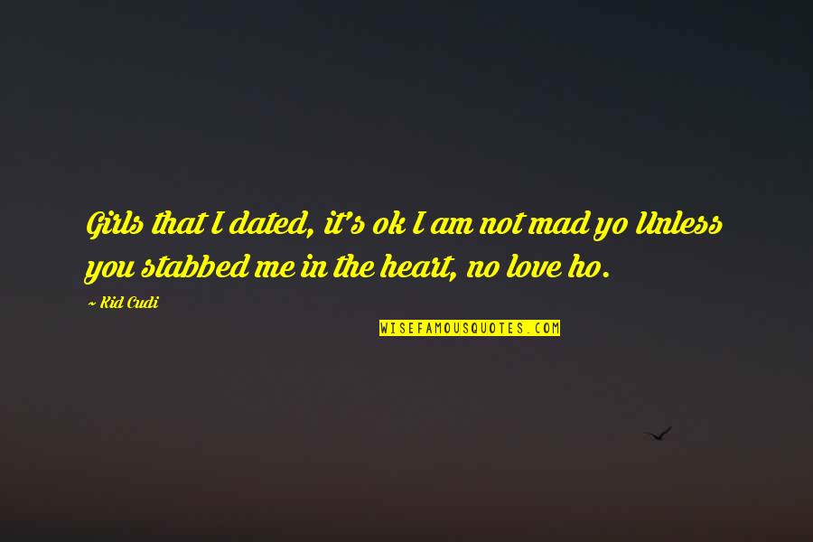 Heart Stabbed Quotes By Kid Cudi: Girls that I dated, it's ok I am