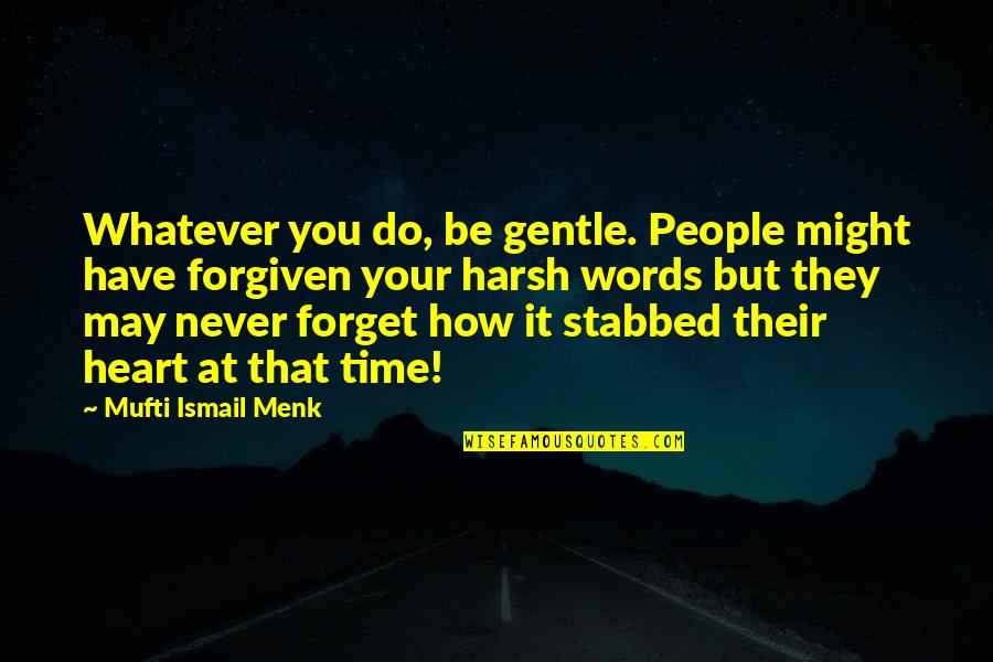 Heart Stabbed Quotes By Mufti Ismail Menk: Whatever you do, be gentle. People might have