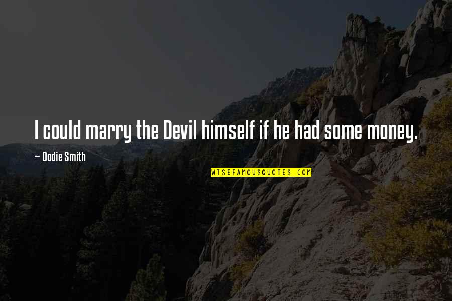 Heart Stabbing Quotes By Dodie Smith: I could marry the Devil himself if he Heart Stabbing Quotes By Dodie Smith: I could marry the Devil himself if he