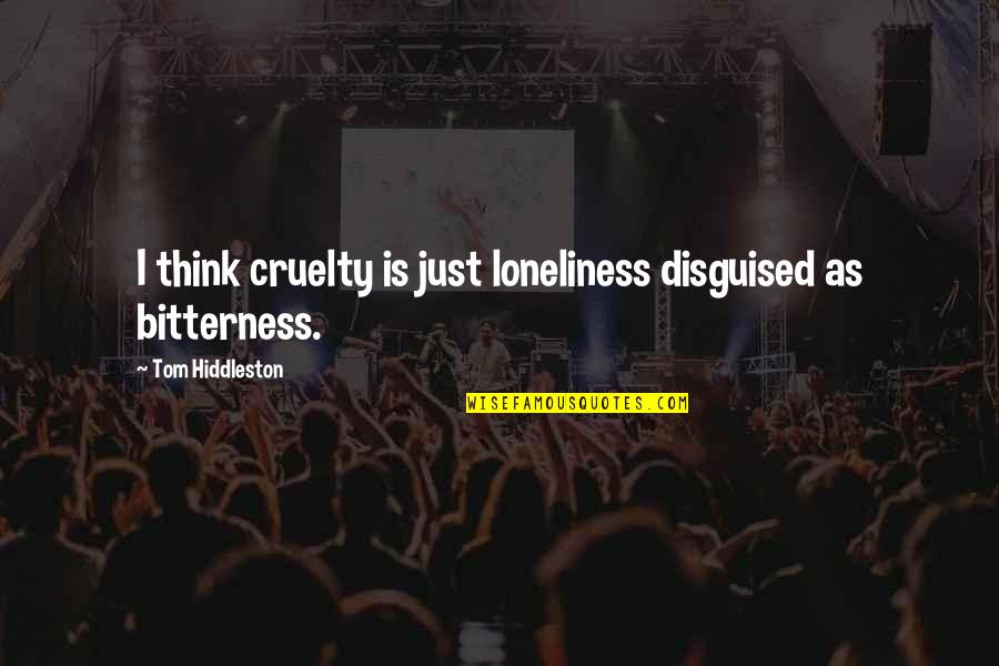 Heart Stabbing Quotes By Tom Hiddleston: I think cruelty is just loneliness disguised as