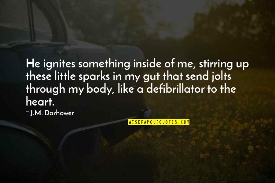 Heart Stirring Quotes By J.M. Darhower: He ignites something inside of me, stirring up